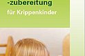 Empfehlungen zu Lebensmittelauswahl und –zubereitung für Krippenkinder